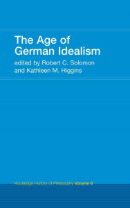 Title: The Age of German Idealism: Routledge History of Philosophy Volume 6 / Edition 1, Author: Kathleen Higgins