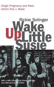 Title: Wake Up Little Susie: Single Pregnancy and Race Before Roe v. Wade / Edition 2, Author: Rickie Solinger