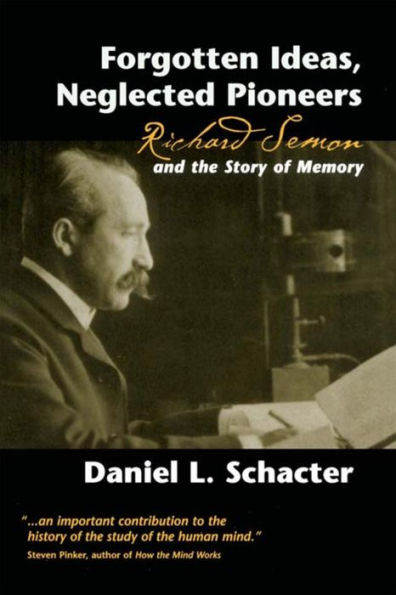 Forgotten Ideas, Neglected Pioneers: Richard Semon and the Story of Memory / Edition 1