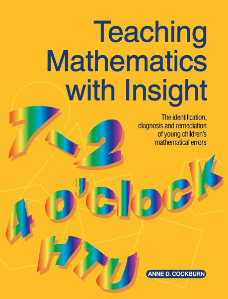 Teaching Mathematics with Insight: The Identification, Diagnosis and Remediation of Young Children's Mathematical Errors / Edition 1