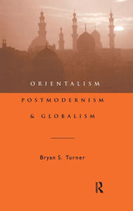Title: Orientalism, Postmodernism and Globalism / Edition 1, Author: Professor Bryan S Turner