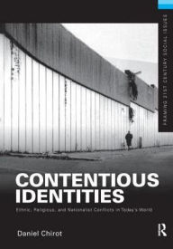 Title: Contentious Identities: Ethnic, Religious and National Conflicts in Today's World, Author: Daniel Chirot