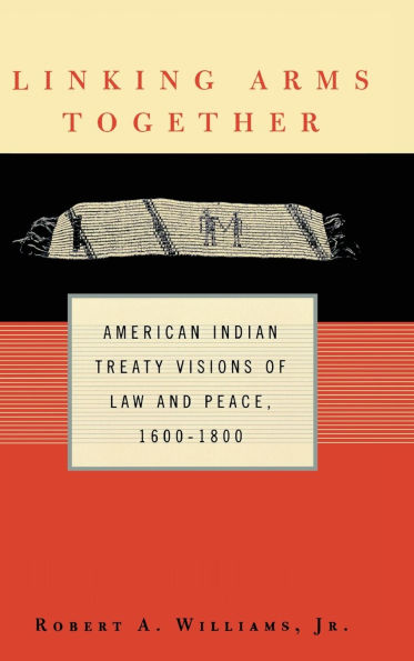 Linking Arms Together: American Indian Treaty Visions of Law and Peace, 1600-1800