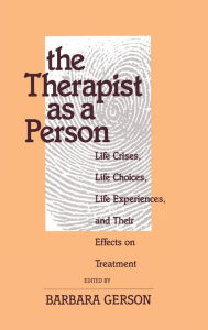 Title: The Therapist as a Person: Life Crises, Life Choices, Life Experiences, and Their Effects on Treatment, Author: Barbara Gerson