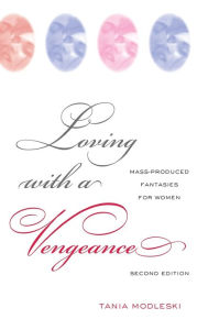 Title: Loving with a Vengeance: Mass Produced Fantasies for Women, Author: Tania Modleski