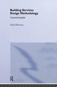 Title: Building Services Design Methodology: A Practical Guide / Edition 1, Author: David Bownass