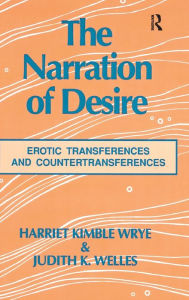 Title: The Narration of Desire: Erotic Transferences and Countertransferences, Author: Harriet K. Wrye