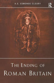 Title: The Ending of Roman Britain, Author: A.S. Esmonde-Cleary
