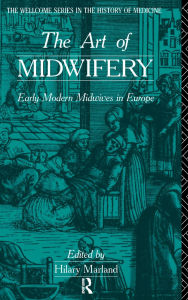 Title: The Art of Midwifery: Early Modern Midwives in Europe, Author: Hilary Marland