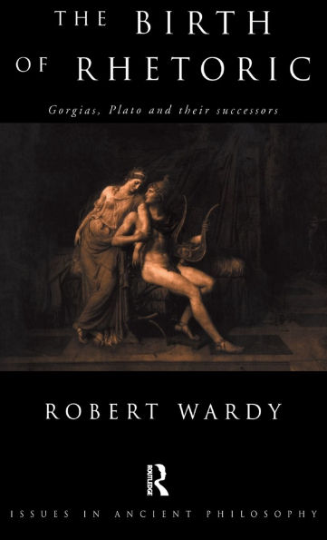 The Birth of Rhetoric: Gorgias, Plato and their Successors