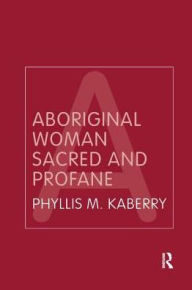 Title: Aboriginal Woman Sacred and Profane, Author: Phyllis Kaberry