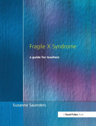 Title: Fragile X Syndrome: A Guide for Teachers, Author: Suzanne Saunders