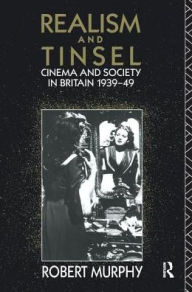 Title: Realism and Tinsel: Cinema and Society in Britain 1939-48, Author: Robert Murphy