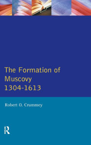 Title: The Formation of Muscovy 1300 - 1613, Author: Robert O. Crummey