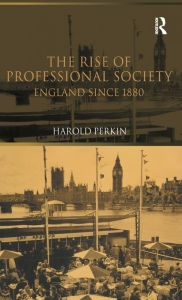 Title: The Rise of Professional Society: England Since 1880, Author: Harold Perkin