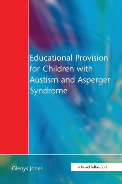 Educational Provision for Children with Autism and Asperger Syndrome: Meeting Their Needs
