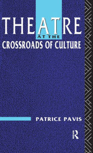 Title: Theatre at the Crossroads of Culture, Author: Patrice Pavis