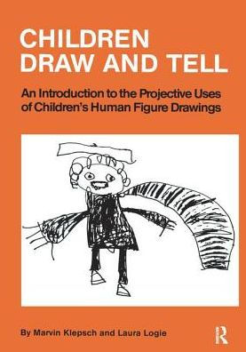 Children Draw And Tell: An Introduction To The Projective Uses Of Children's Human Figure Drawing