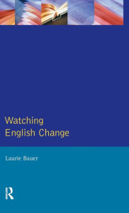 Title: Watching English Change: An Introduction to the Study of Linguistic Change in Standard Englishes in the 20th Century, Author: Laurie Bauer