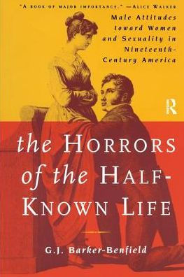 the Horrors of Half-Known Life: Male Attitudes Toward Women and Sexuality 19th. Century America