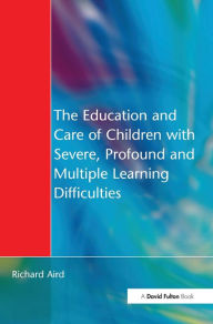 Title: The Education and Care of Children with Severe, Profound and Multiple Learning Disabilities: Musical Activities to Develop Basic Skills, Author: Richard Aird