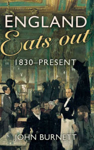 Title: England Eats Out: A Social History of Eating Out in England from 1830 to the Present, Author: John Burnett