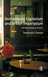 Title: Gentlemanly Capitalism and British Imperialism: The New Debate on Empire, Author: Raymond E. Dumett