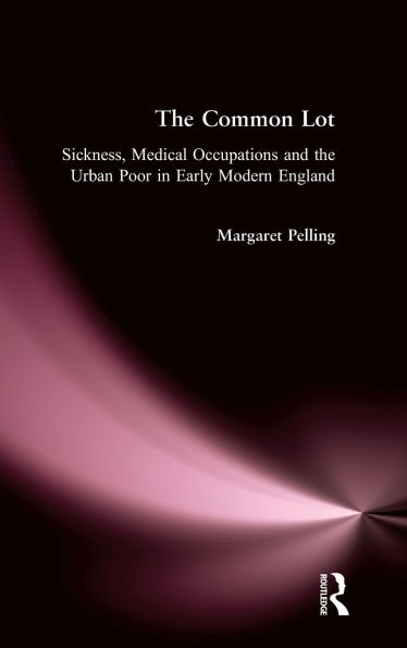 the Common Lot: Sickness, Medical Occupations and Urban Poor Early Modern England