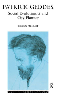Title: Patrick Geddes: Social Evolutionist and City Planner, Author: Helen Meller