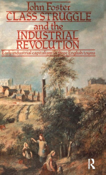 Class Struggle and the Industrial Revolution: Early Capitalism Three English Towns