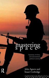 Title: Mastering Space: Hegemony, Territory and International Political Economy, Author: John Agnew