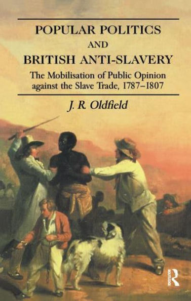 Popular Politics and British Anti-Slavery: the Mobilisation of Public Opinion against Slave Trade 1787-1807
