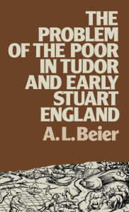 Title: The Problem of the Poor in Tudor and Early Stuart England, Author: A.L. Beier