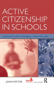 Title: Active Citizenship in Schools: A Good Practice Guide to Developing a Whole School Policy, Author: John Potter