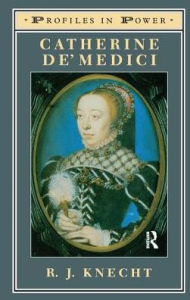 Title: Catherine de'Medici, Author: R J Knecht