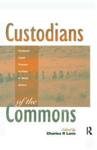 Title: Custodians of the Commons: Pastoral Land Tenure in Africa, Author: Charles Lane