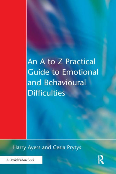 An A to Z Practical Guide to Emotional and Behavioural Difficulties / Edition 1