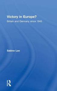 Title: Victory in Europe?: Britain and Germany since 1945, Author: Sabine Lee