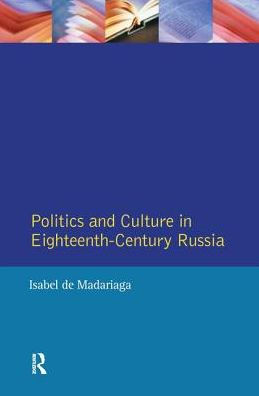 Politics and Culture Eighteenth-Century Russia: Collected Essays by Isabel de Madariaga