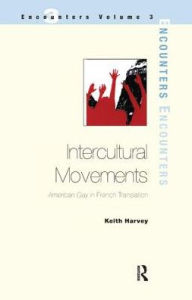 Title: Intercultural Movements: American Gay in French Translation, Author: Keith Harvey