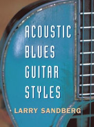 Title: Acoustic Blues Guitar Styles, Author: Larry Sandberg