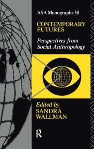 Title: Contemporary Futures: Perspectives from Social Anthropology, Author: Sandra Wallman