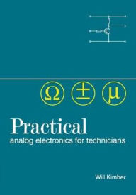 Title: Practical Analog Electronics for Technicians / Edition 1, Author: W A Kimber