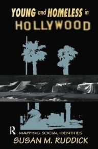 Title: Young and Homeless In Hollywood: Mapping the Social Imaginary, Author: Susan M. Ruddick