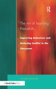 Title: Art of Teaching Peacefully: Improving Behavior and Reducing Conflict in the Classroom, Author: Michelle MacGrath