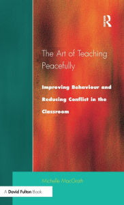 Title: Art of Teaching Peacefully: Improving Behavior and Reducing Conflict in the Classroom, Author: Michelle MacGrath