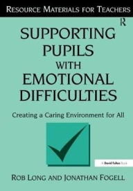 Title: Supporting Pupils with Emotional Difficulties: Creating a Caring Environment for All, Author: Rob Long