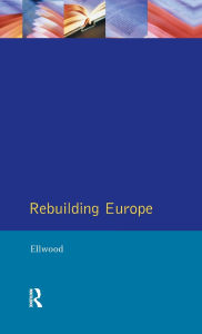 Title: Rebuilding Europe: Western Europe, America and Postwar Reconstruction, Author: David W. Ellwood