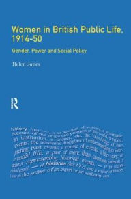 Title: Women in British Public Life, 1914 - 50: Gender, Power and Social Policy, Author: Helen Jones