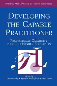 Title: Developing the Capable Practitioner: Professional Capability Through Higher Education, Author: Dave O'Reilly